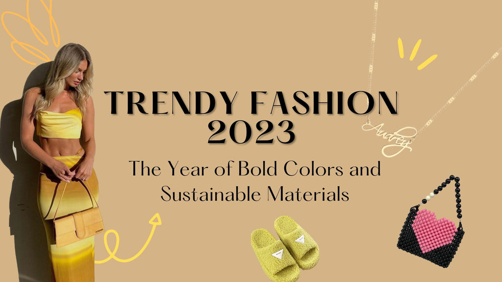 Trendy Fashion 2023: The Year of Bold Colors and Sustainable Materials